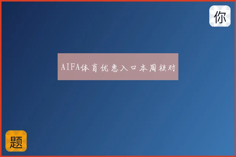 AIFA体育优惠入口本周核对