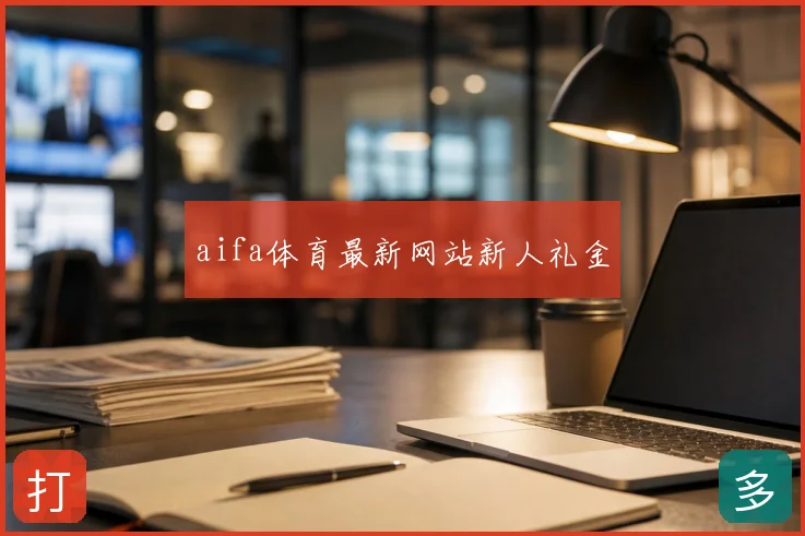 aifa体育最新网站新人礼金